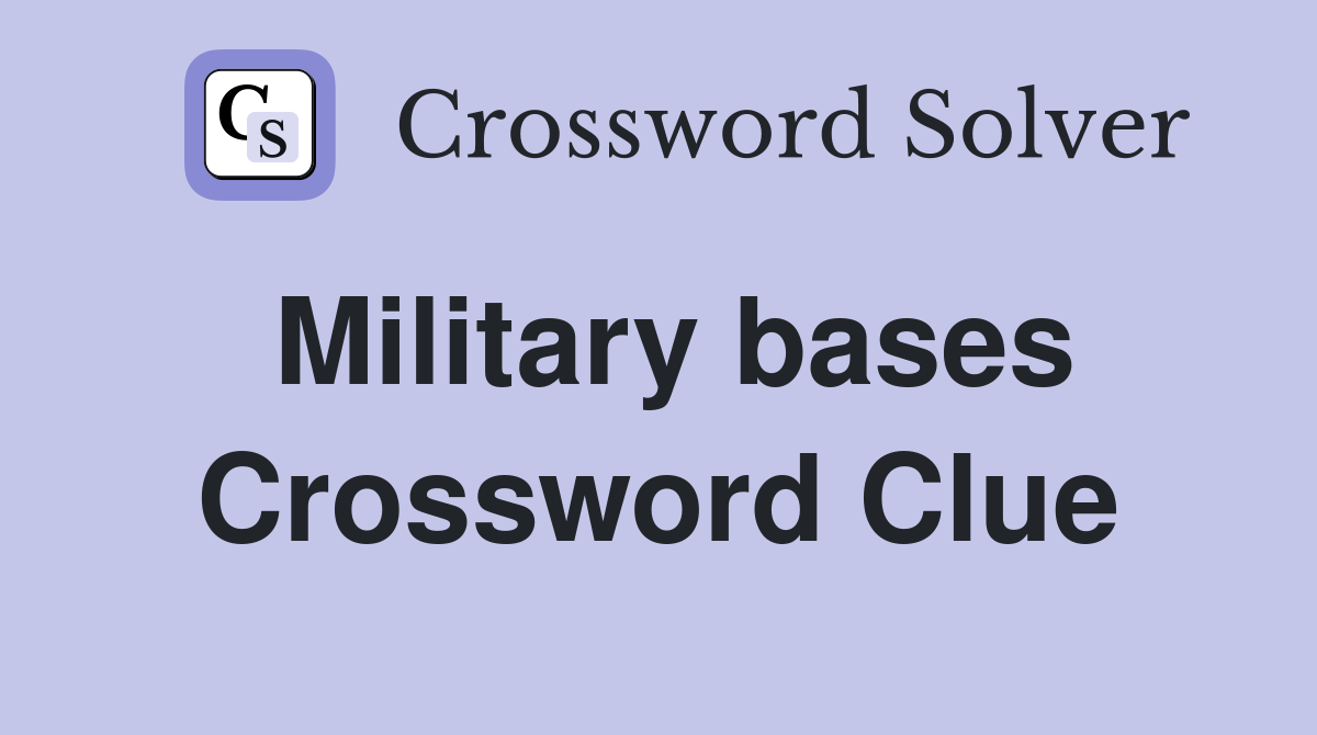 Military bases Crossword Clue