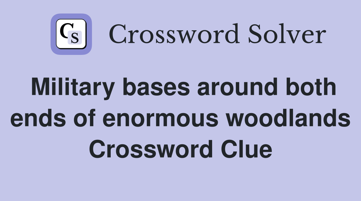 Military bases around both ends of enormous woodlands Crossword Clue