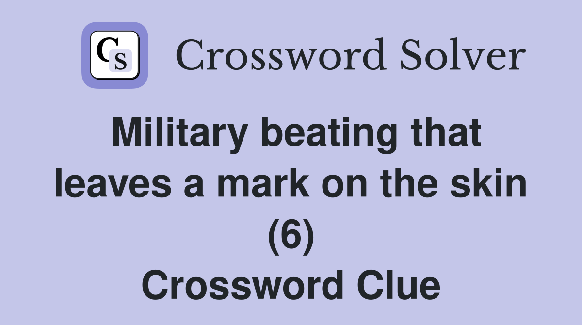 Military beating that leaves a mark on the skin (6) Crossword Clue