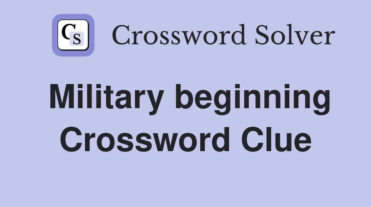 Military beginning Crossword Clue
