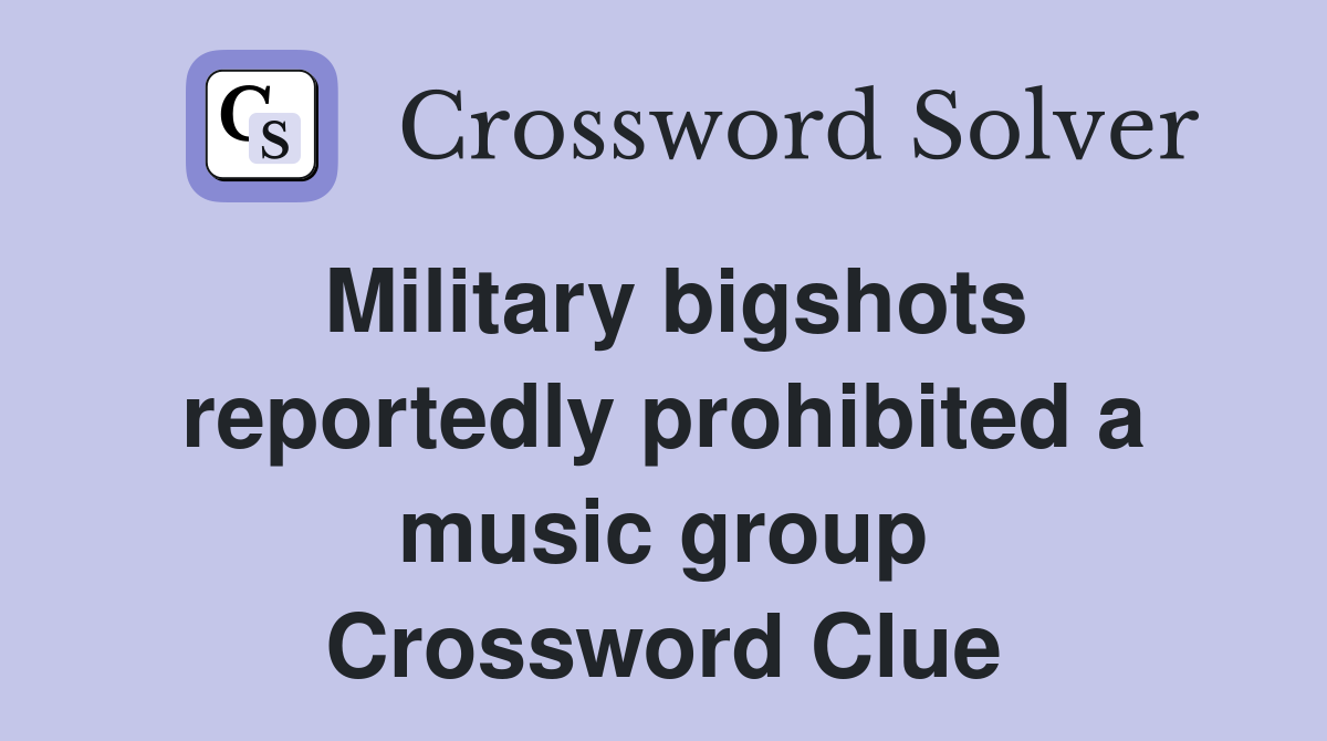 Military bigshots reportedly prohibited a music group Crossword Clue