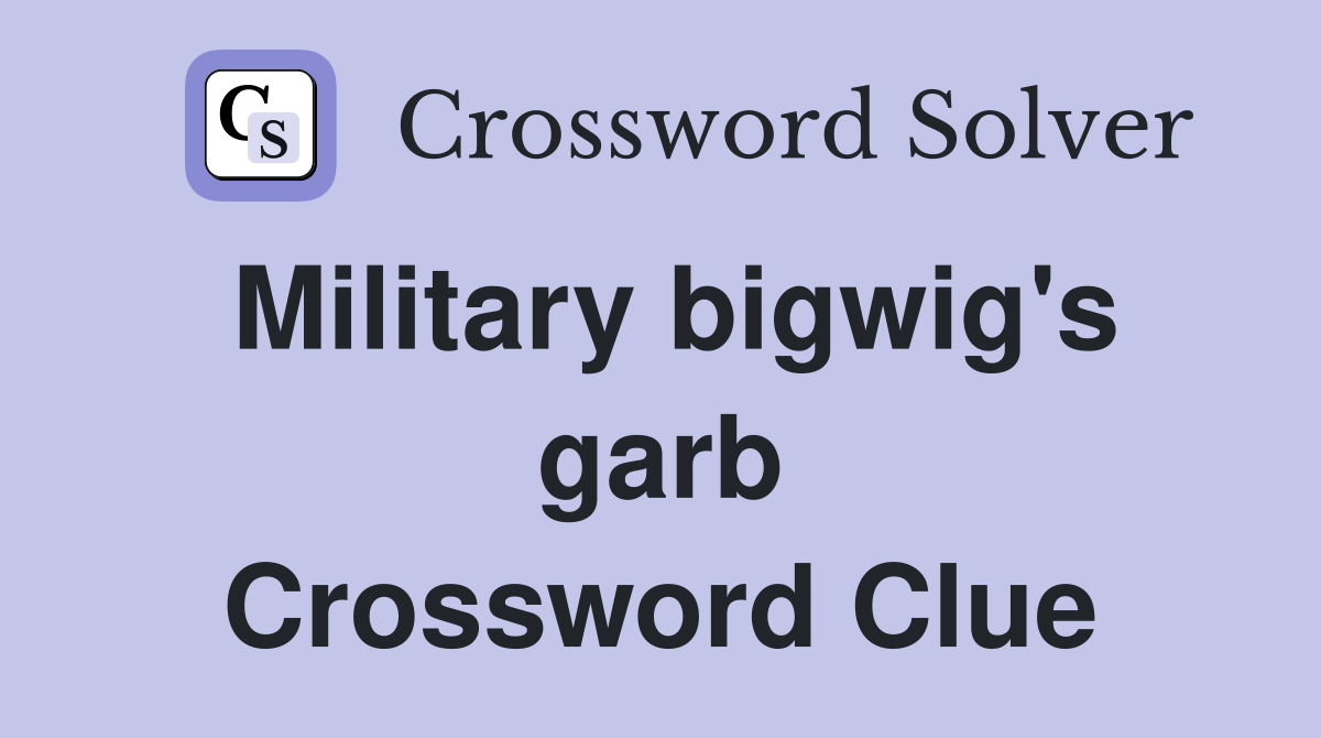 Military bigwig's garb Crossword Clue