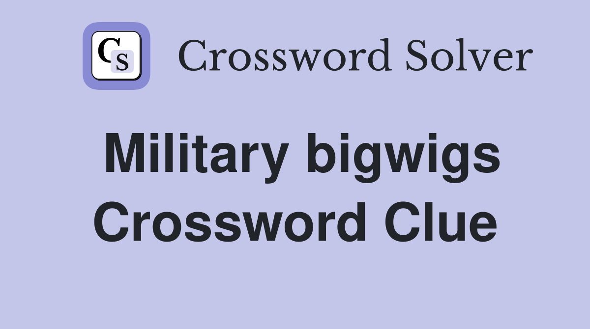 Military bigwigs Crossword Clue