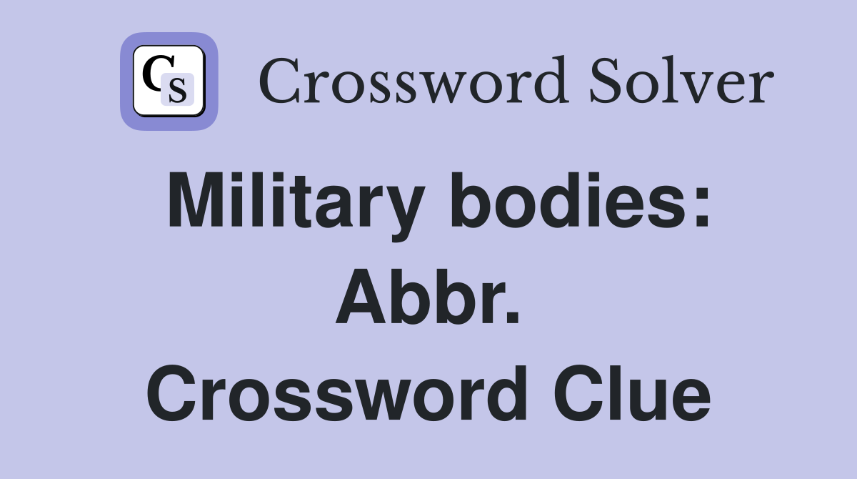 Military bodies: Abbr. Crossword Clue