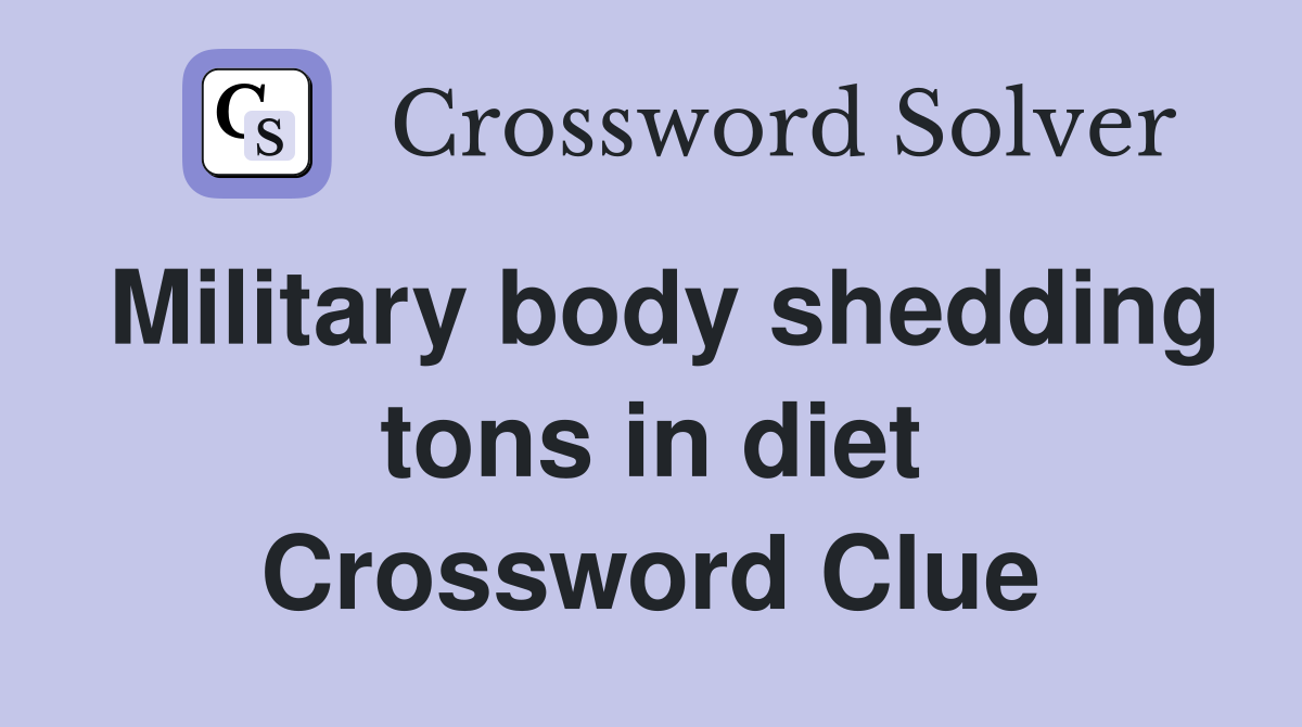 Military body shedding tons in diet Crossword Clue