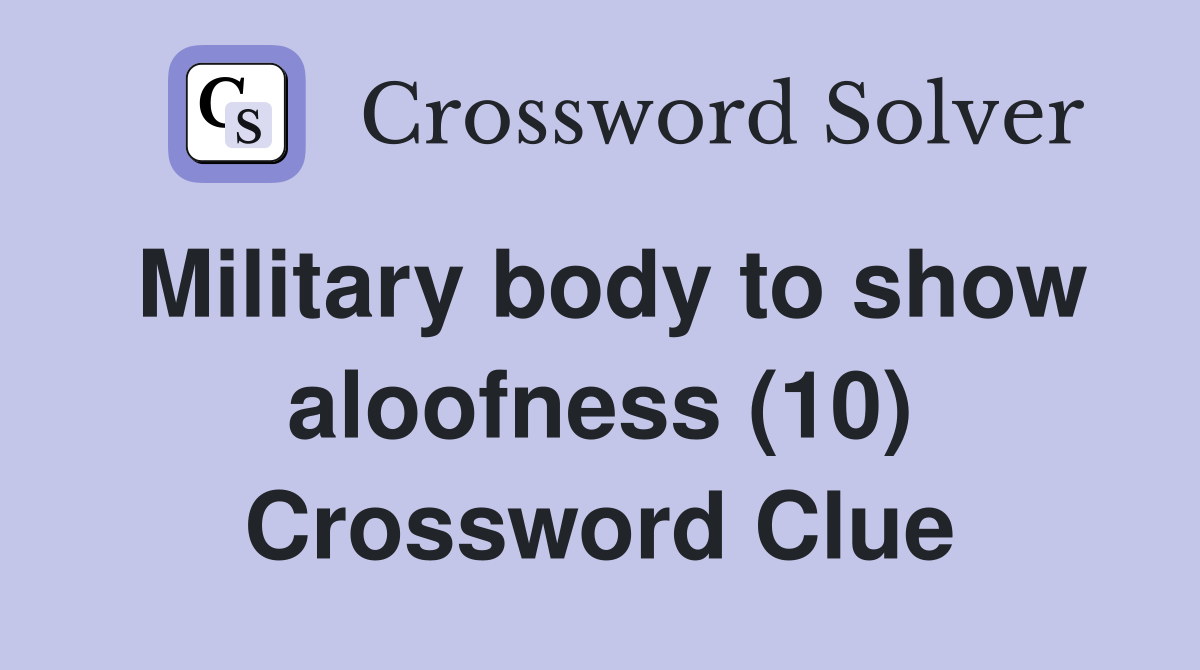 Military body to show aloofness (10) Crossword Clue