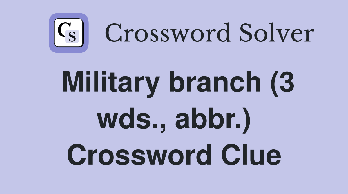 Military branch (3 wds., abbr.) Crossword Clue
