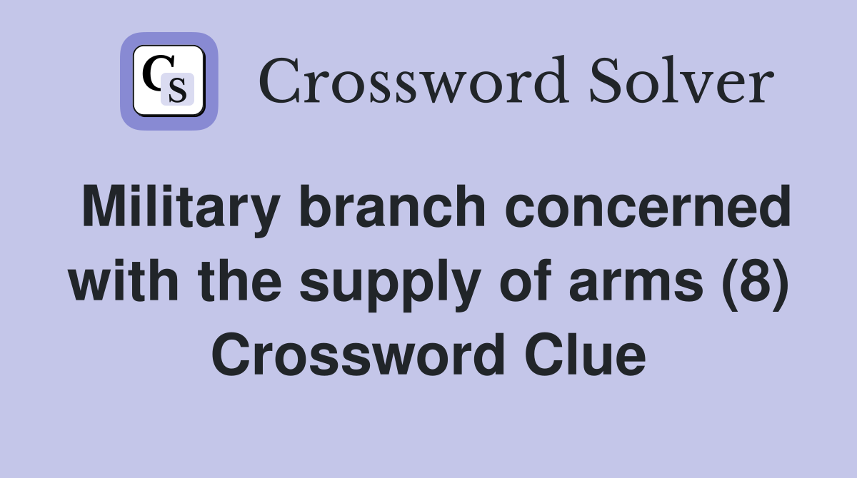 Military branch concerned with the supply of arms (8) Crossword Clue