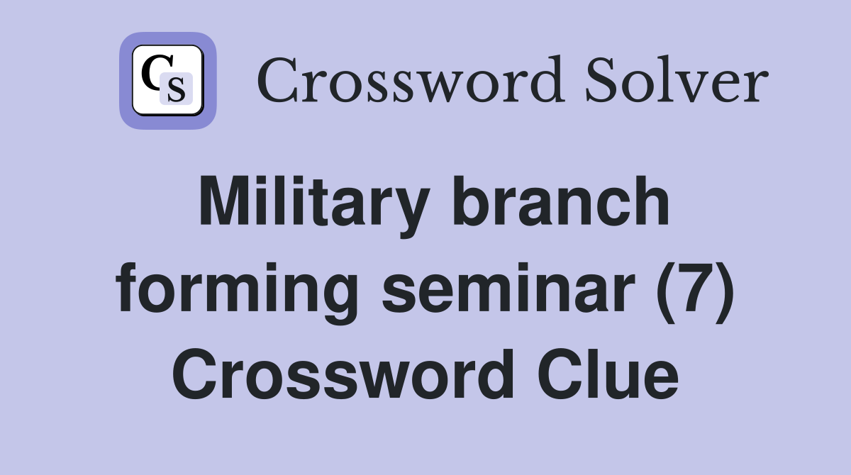 Military branch forming seminar (7) Crossword Clue
