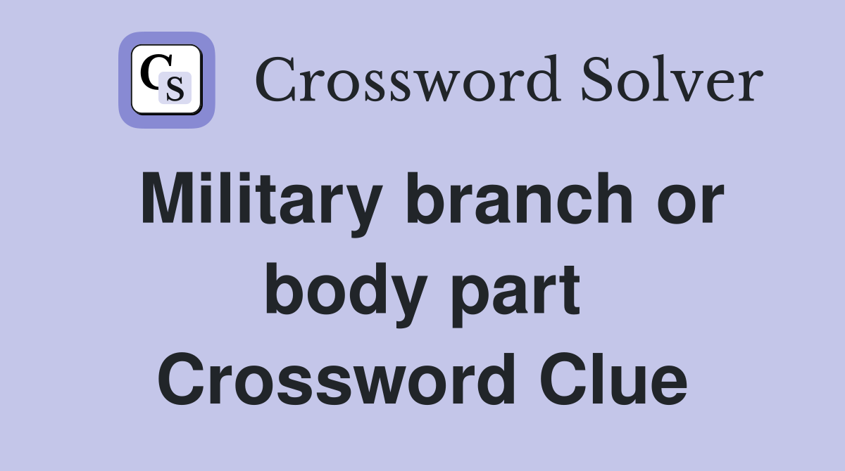 Military branch or body part Crossword Clue