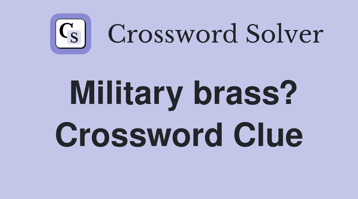 Military brass? Crossword Clue