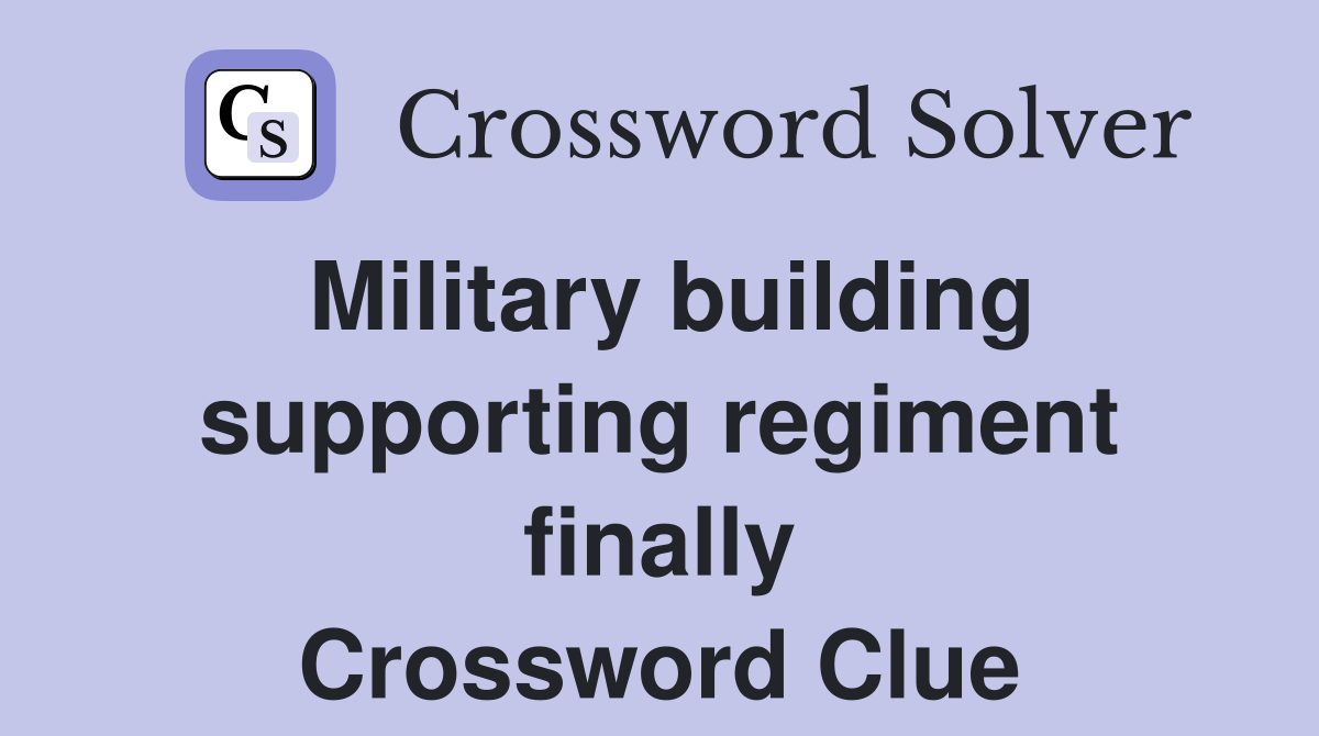 Military building supporting regiment finally Crossword Clue