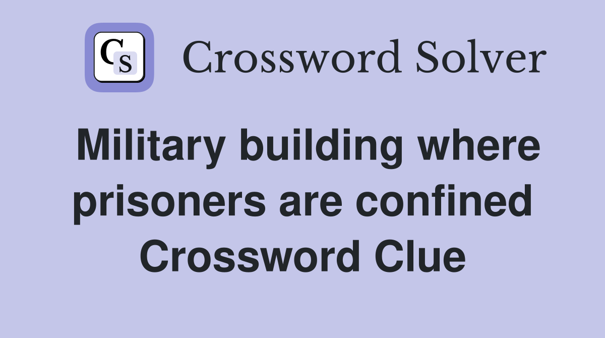 Military building where prisoners are confined Crossword Clue