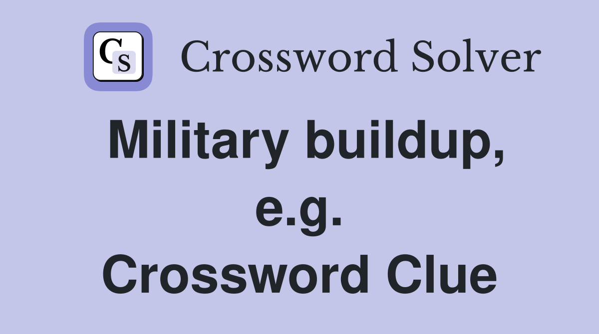 Military buildup, e.g. Crossword Clue
