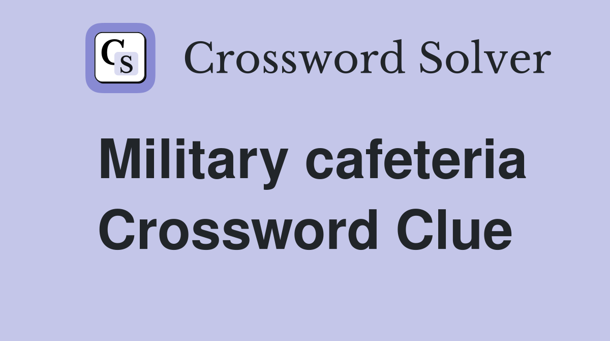 Military cafeteria Crossword Clue