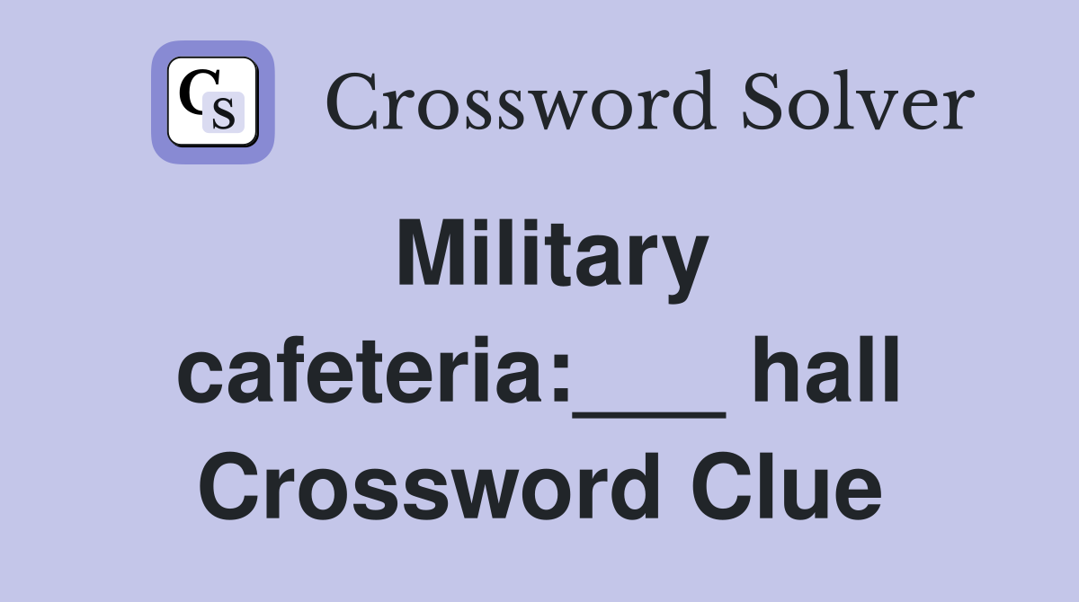 Military cafeteria:___ hall Crossword Clue