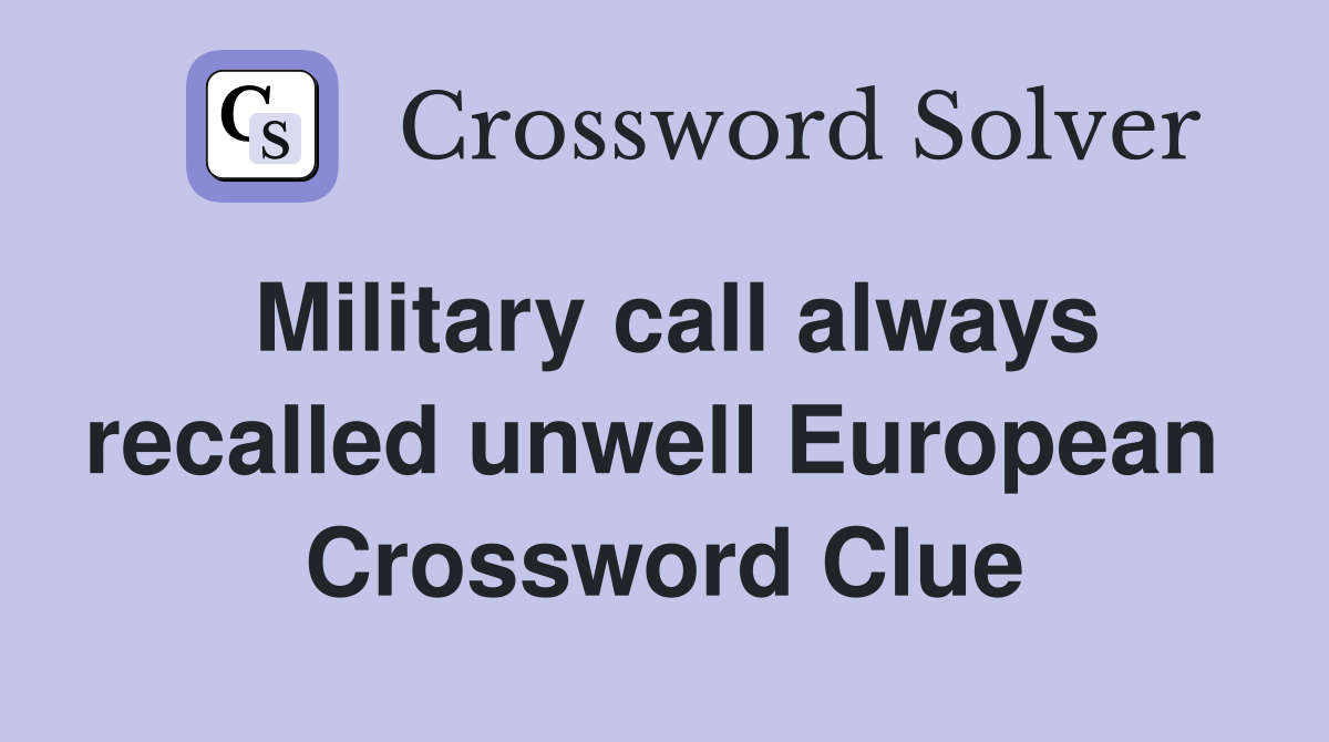 Military call always recalled unwell European  Crossword Clue