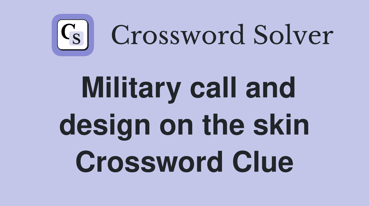 Military call and design on the skin Crossword Clue