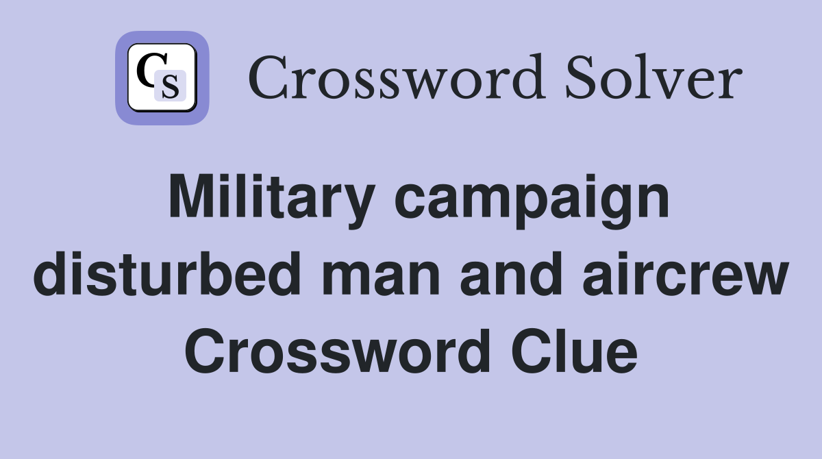Military campaign disturbed man and aircrew Crossword Clue