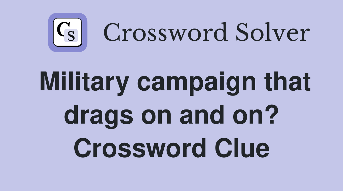 Military campaign that drags on and on? Crossword Clue