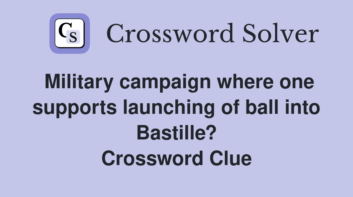 Military campaign where one supports launching of ball into Bastille