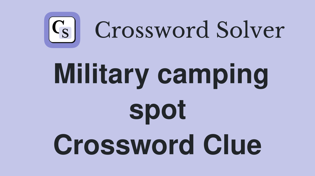 Military camping spot Crossword Clue