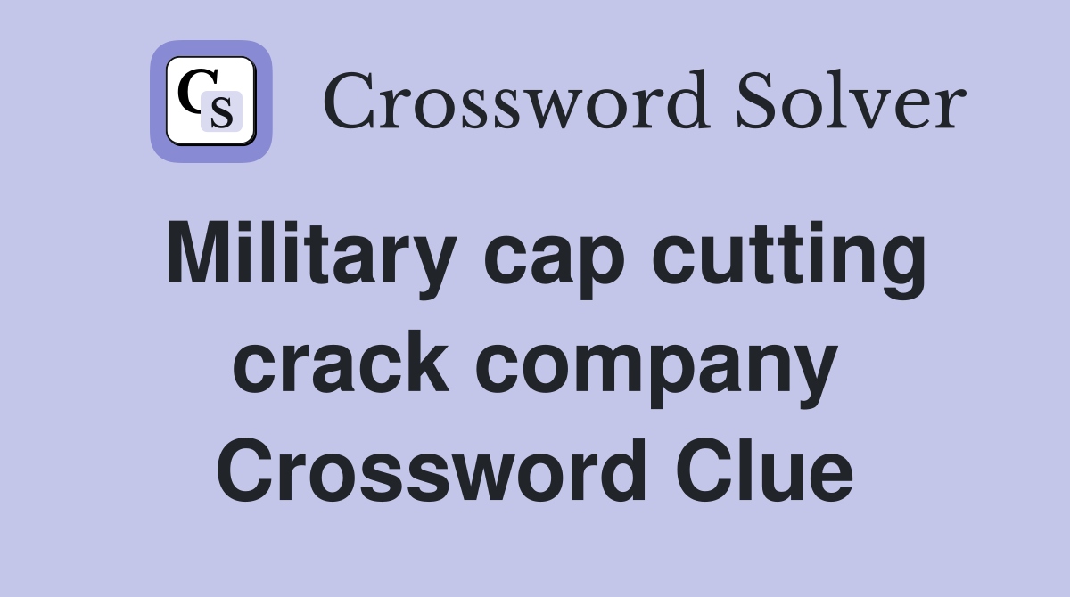 Military cap cutting crack company Crossword Clue
