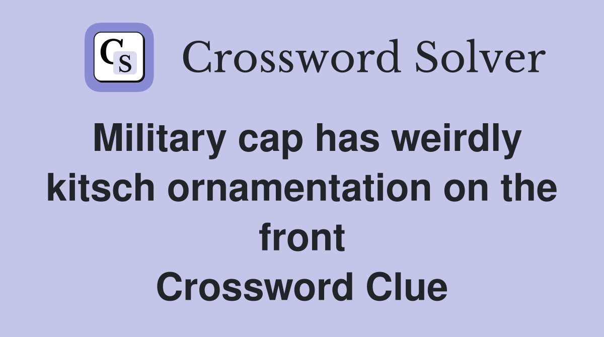 Military cap has weirdly kitsch ornamentation on the front Crossword Clue