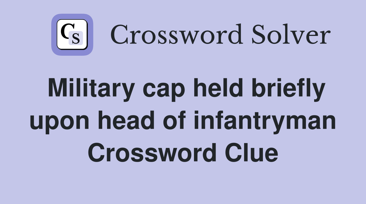 Military cap held briefly upon head of infantryman Crossword Clue