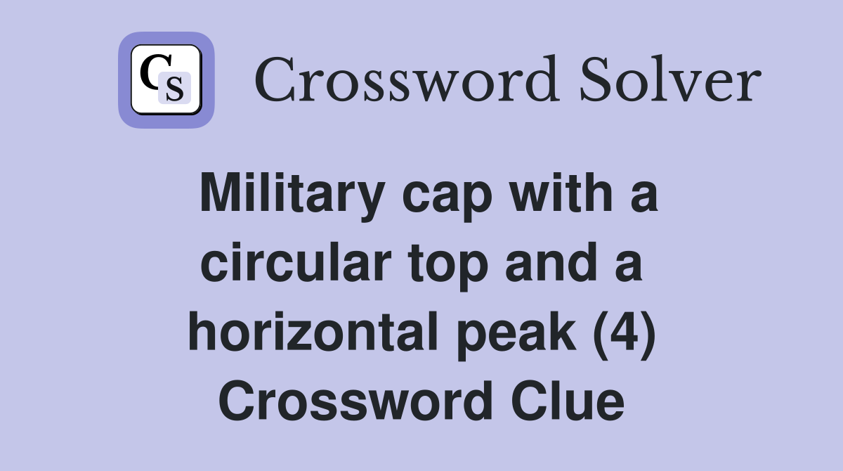 Military cap with a circular top and a horizontal peak (4) Crossword Clue