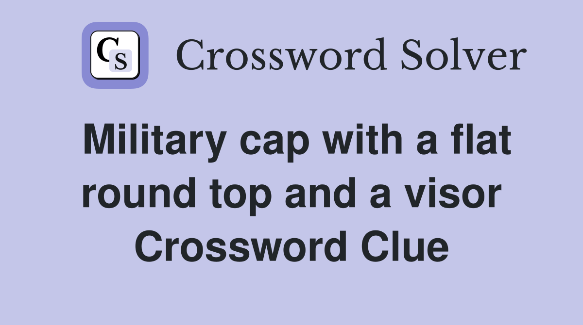 Military cap with a flat round top and a visor Crossword Clue