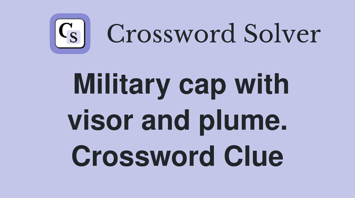 Military cap with visor and plume. Crossword Clue