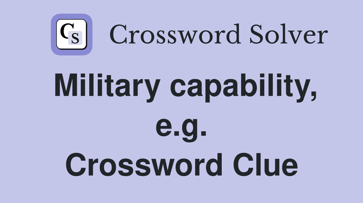 Military capability, e.g. Crossword Clue