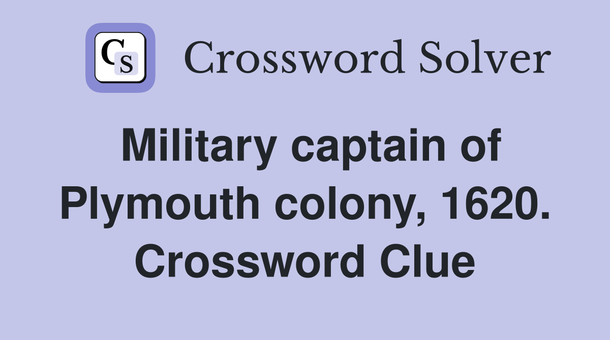 Military captain of Plymouth colony, 1620. Crossword Clue