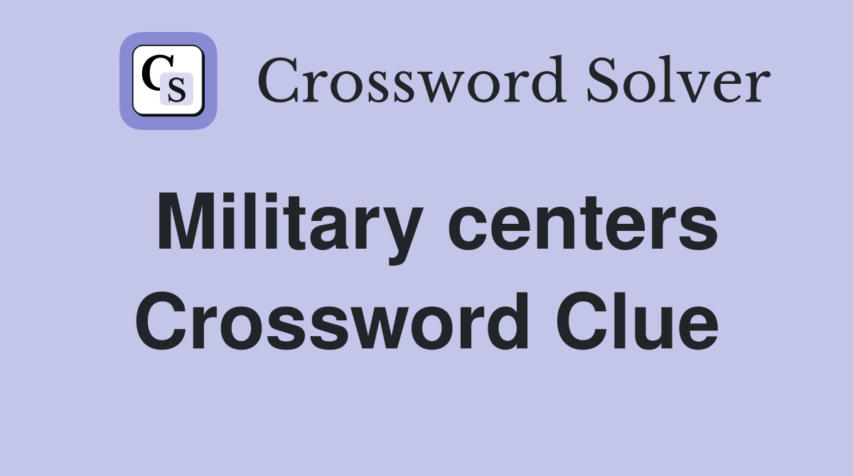 Military centers Crossword Clue