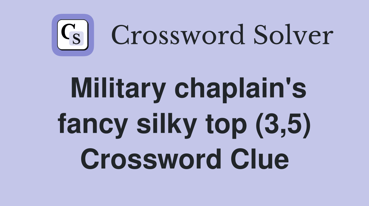 Military chaplain's fancy silky top (3,5) Crossword Clue