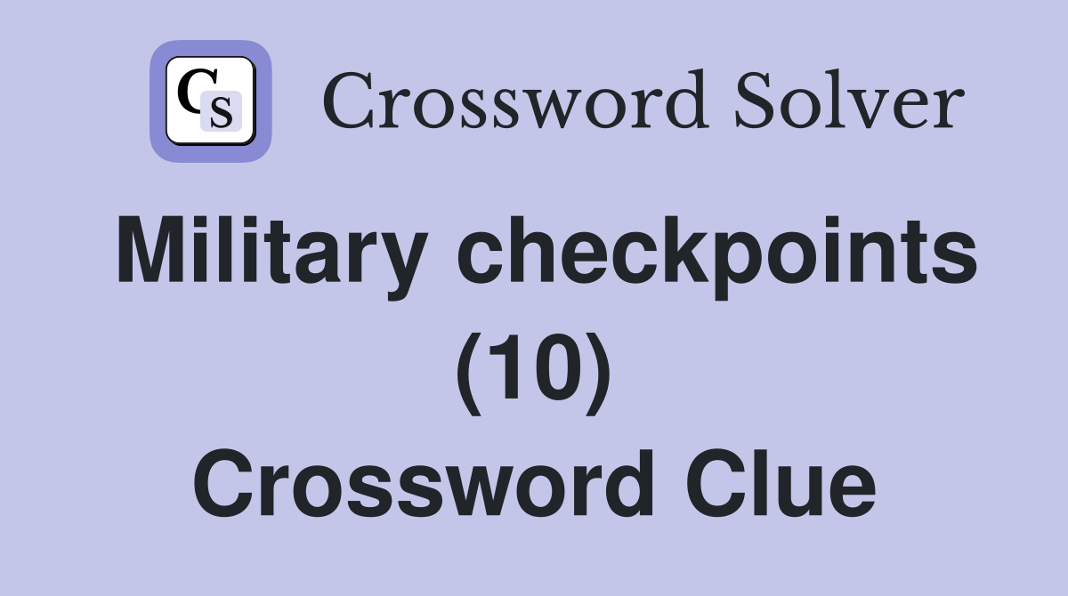 Military checkpoints (10) Crossword Clue
