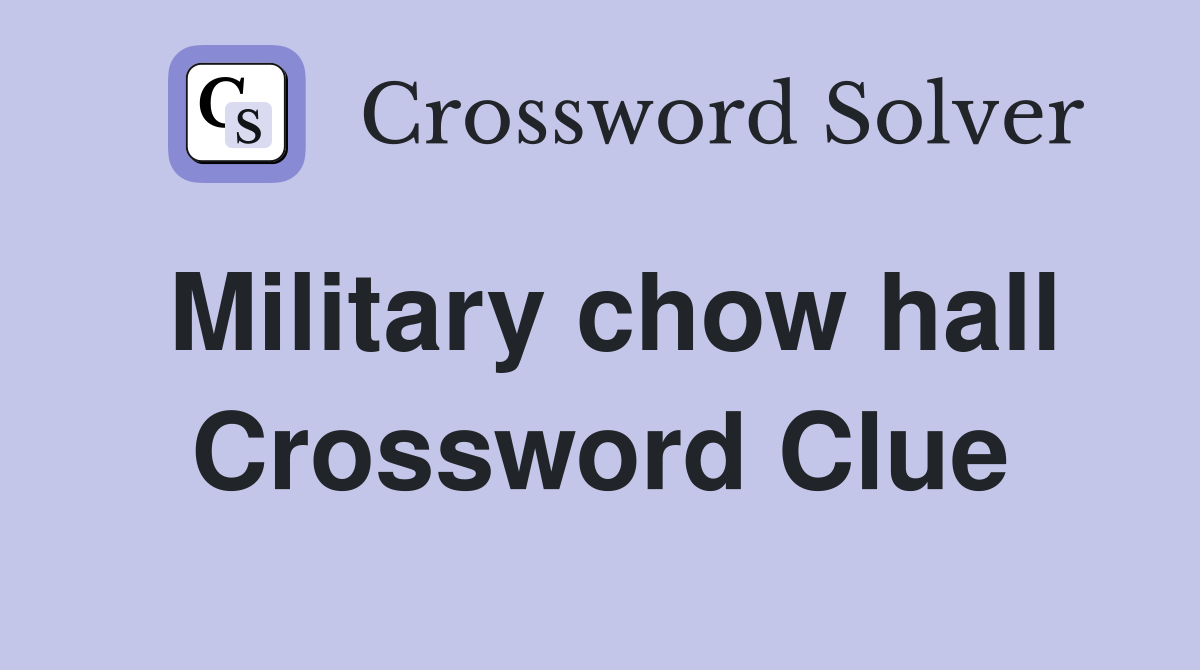 Military chow hall Crossword Clue