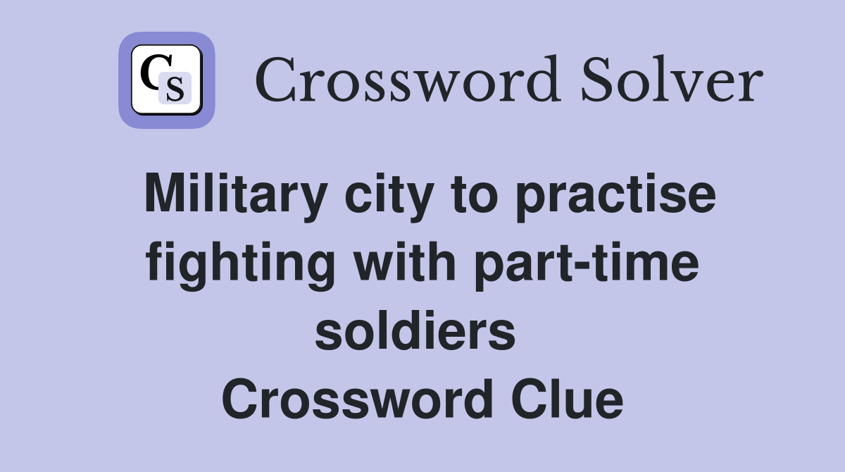 Military city to practise fighting with part-time soldiers  Crossword Clue
