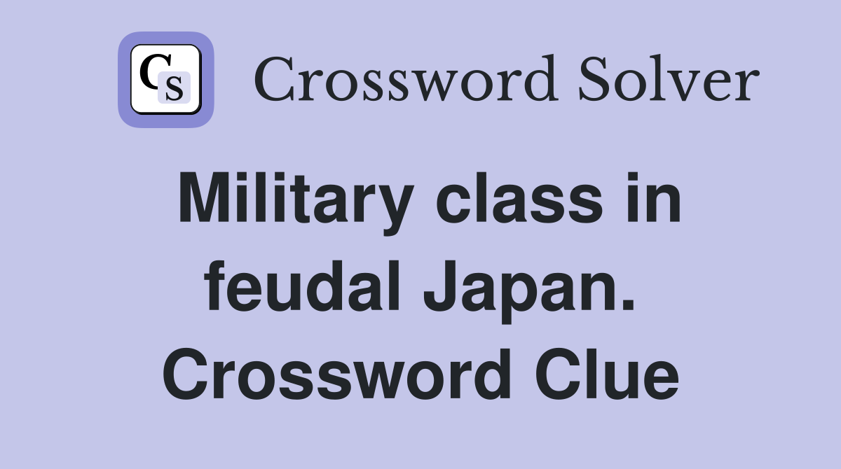 Military class in feudal Japan. Crossword Clue