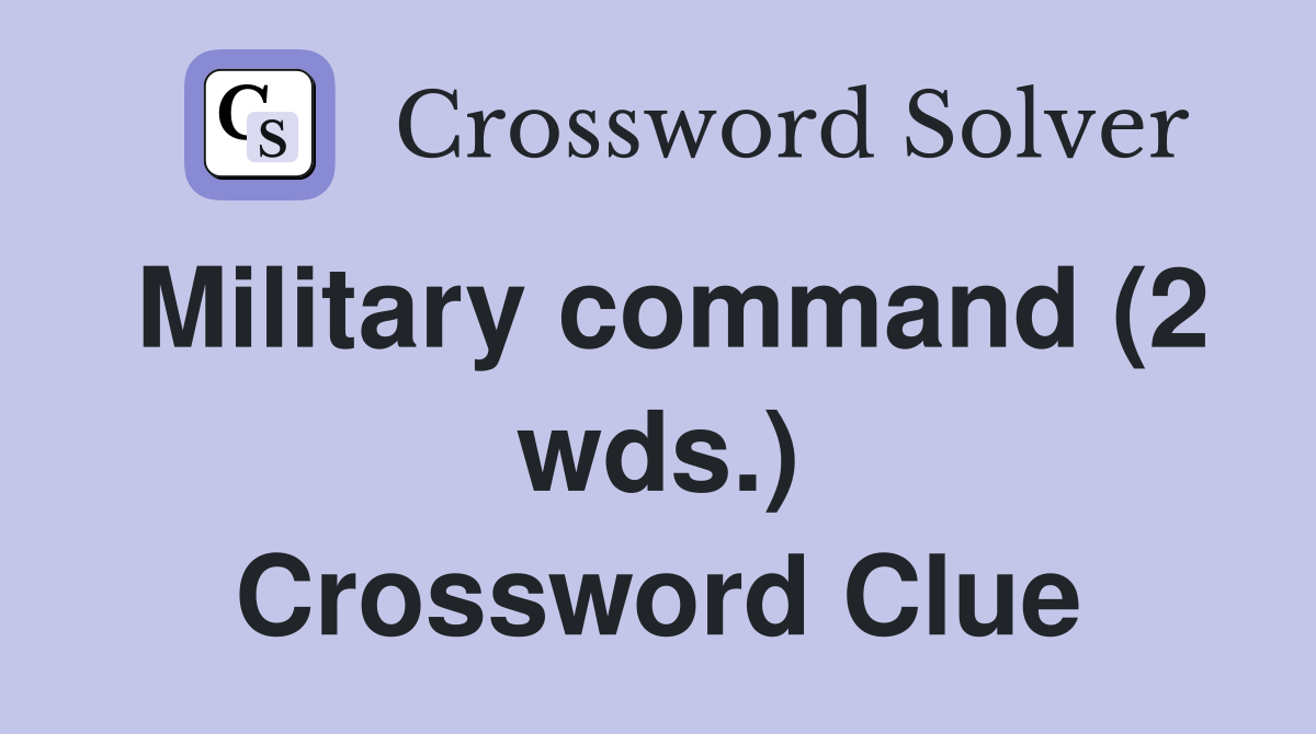 Military command (2 wds.) Crossword Clue