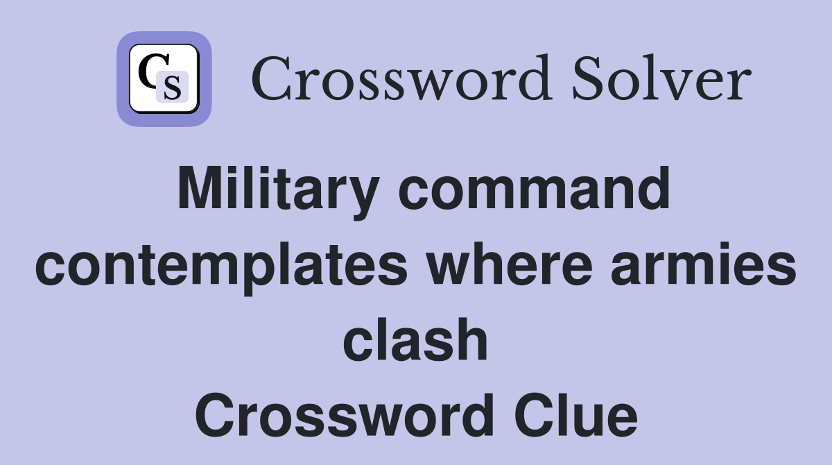 Military command contemplates where armies clash Crossword Clue
