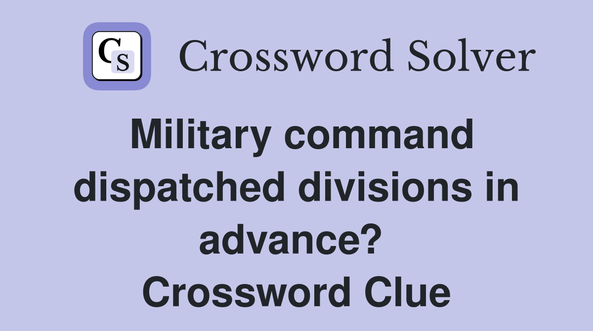 Military command dispatched divisions in advance?  Crossword Clue