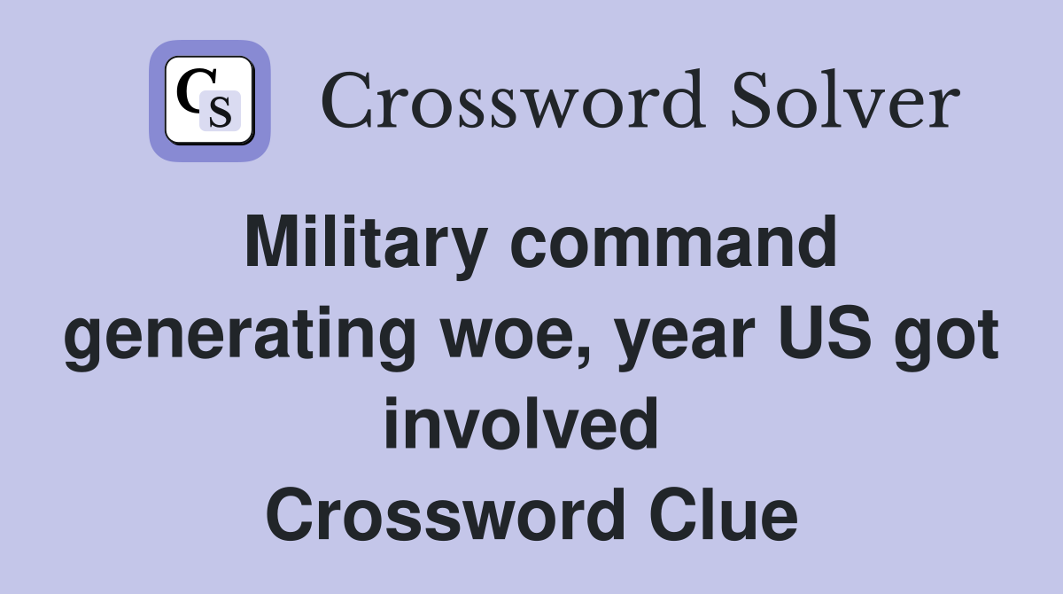 Military command generating woe, year US got involved  Crossword Clue