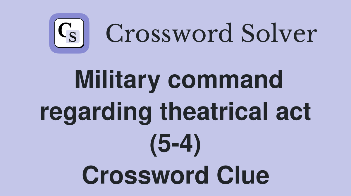 Military command regarding theatrical act (5-4) Crossword Clue