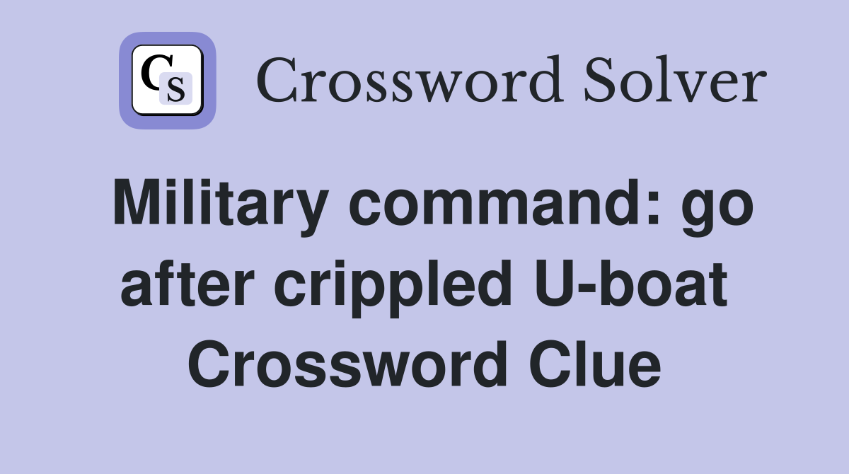 Military command: go after crippled U-boat Crossword Clue