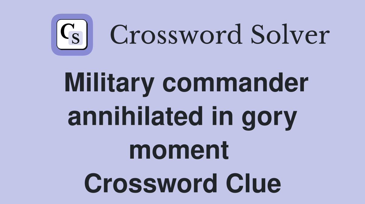 Military commander annihilated in gory moment  Crossword Clue