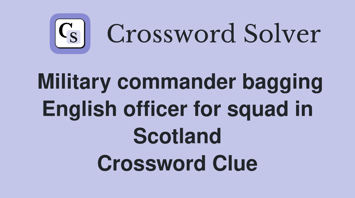 Military commander bagging English officer for squad in Scotland Crossword Clue
