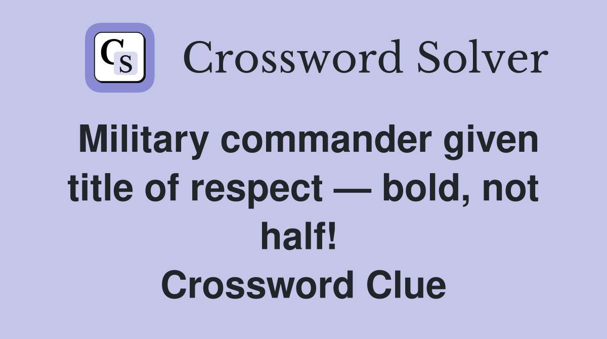Military commander given title of respect — bold, not half!  Crossword Clue