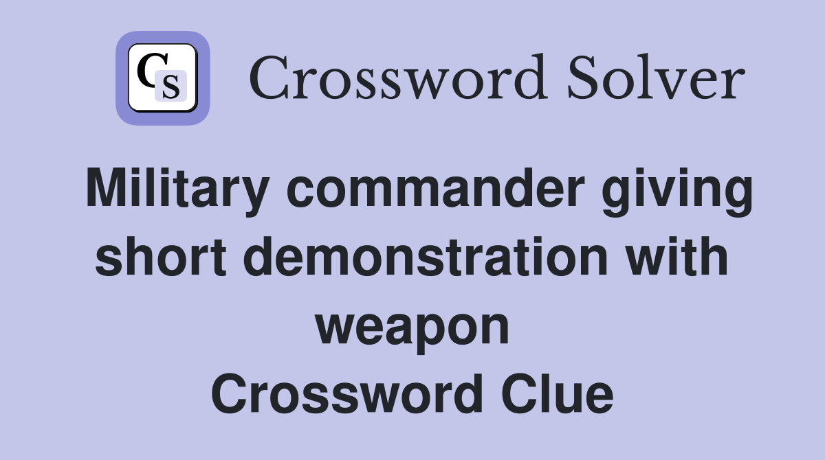 Military commander giving short demonstration with weapon Crossword Clue